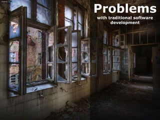 Problems
photo by Jule_Berlin




                       with traditional software
                             development
 
