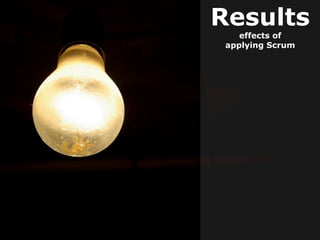 Results
    effects of
 applying Scrum
 