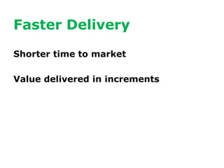 Faster Delivery

Shorter time to market

Value delivered in increments
 