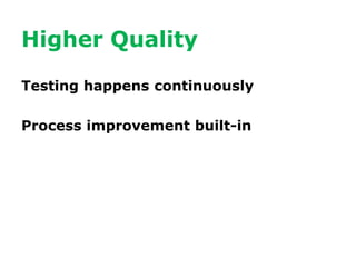Higher Quality

Testing happens continuously

Process improvement built-in
 