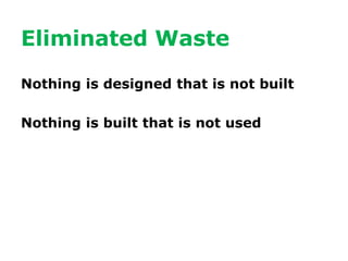 Eliminated Waste

Nothing is designed that is not built

Nothing is built that is not used
 