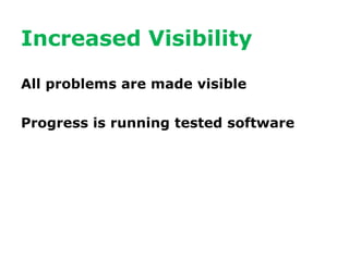 Increased Visibility

All problems are made visible

Progress is running tested software
 