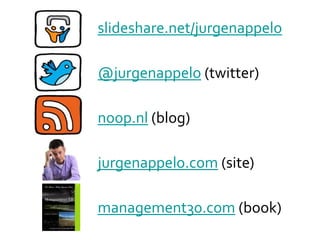 slideshare.net/jurgenappelo

@jurgenappelo (twitter)

noop.nl (blog)

jurgenappelo.com (site)

management30.com (book)
 