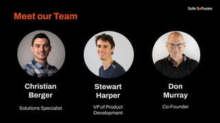 Christian
Berger
Solutions Specialist
Stewart
Harper
VP of Product
Development
Don
Murray
Co-Founder
Meet our Team
 