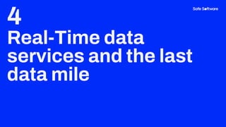4
Real-Time data
services and the last
data mile
 