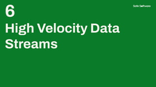 6
High Velocity Data
Streams
 