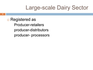 Large-scale Dairy Sector
9



Registered as
Producer-retailers
producer-distributors
producer- processors

 