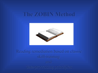 The ZOBIN Method Reading remediation based on classic skill-training  and  data-processing principles 