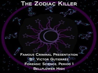 The Zodiac Killer




Famous Criminal Presentation
    By: Victor Gutierrez
  Forensic Science, Period 1
      Bellflower High
 