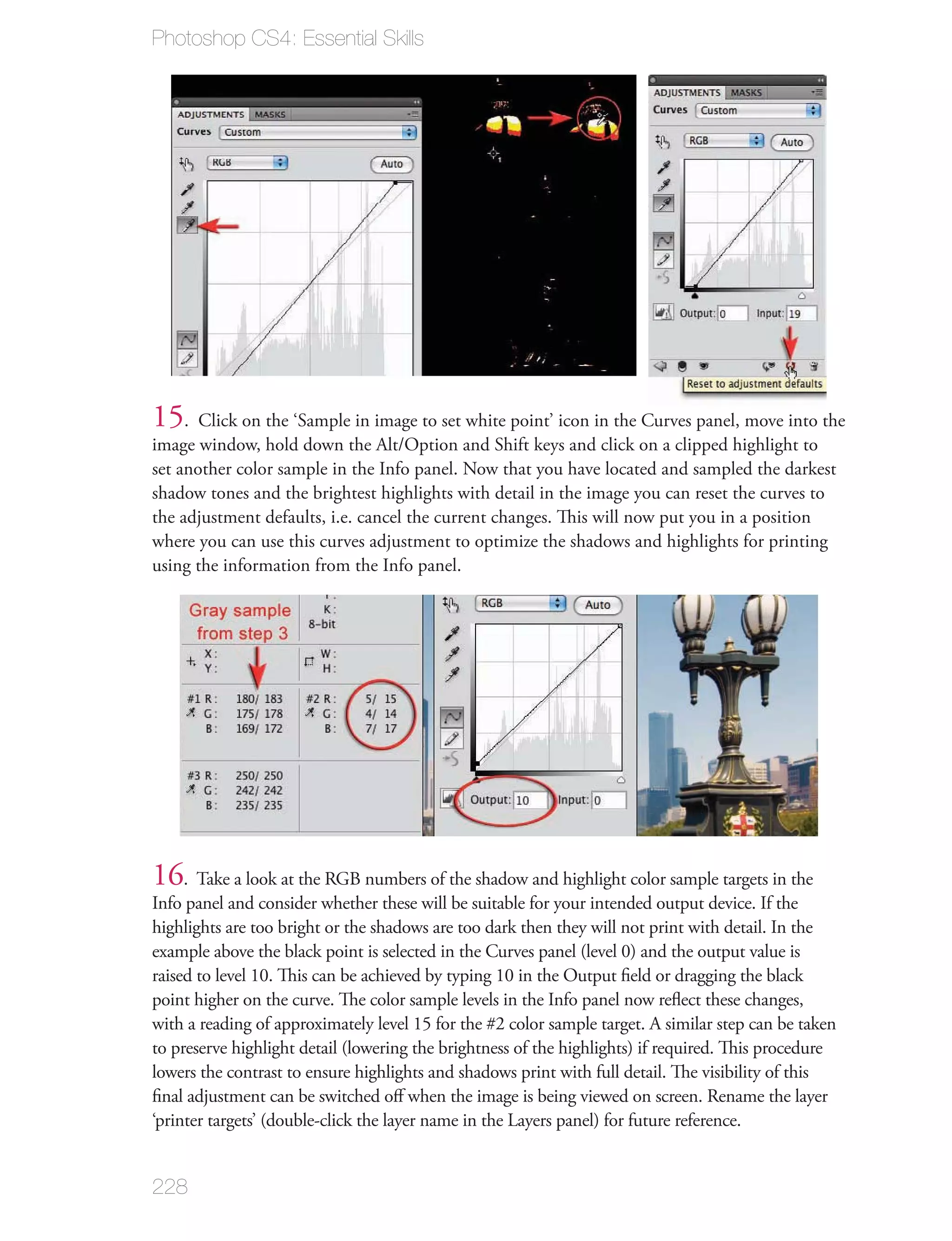 Photoshop CS4: Essential Skills




15. Click on the ‘Sample in image to set white point’ icon in the Curves panel, move into the
image window, hold down the Alt/Option and Shift keys and click on a clipped highlight to
set another color sample in the Info panel. Now that you have located and sampled the darkest
shadow tones and the brightest highlights with detail in the image you can reset the curves to
the adjustment defaults, i.e. cancel the current changes. This will now put you in a position
where you can use this curves adjustment to optimize the shadows and highlights for printing
using the information from the Info panel.




16. Take a look at the RGB numbers of the shadow and highlight color sample targets in the
Info panel and consider whether these will be suitable for your intended output device. If the
highlights are too bright or the shadows are too dark then they will not print with detail. In the
example above the black point is selected in the Curves panel (level 0) and the output value is
raised to level 10. This can be achieved by typing 10 in the Output ﬁeld or dragging the black
point higher on the curve. The color sample levels in the Info panel now reﬂect these changes,
with a reading of approximately level 15 for the #2 color sample target. A similar step can be taken
to preserve highlight detail (lowering the brightness of the highlights) if required. This procedure
lowers the contrast to ensure highlights and shadows print with full detail. The visibility of this
ﬁnal adjustment can be switched oﬀ when the image is being viewed on screen. Rename the layer
‘printer targets’ (double-click the layer name in the Layers panel) for future reference.


228
 