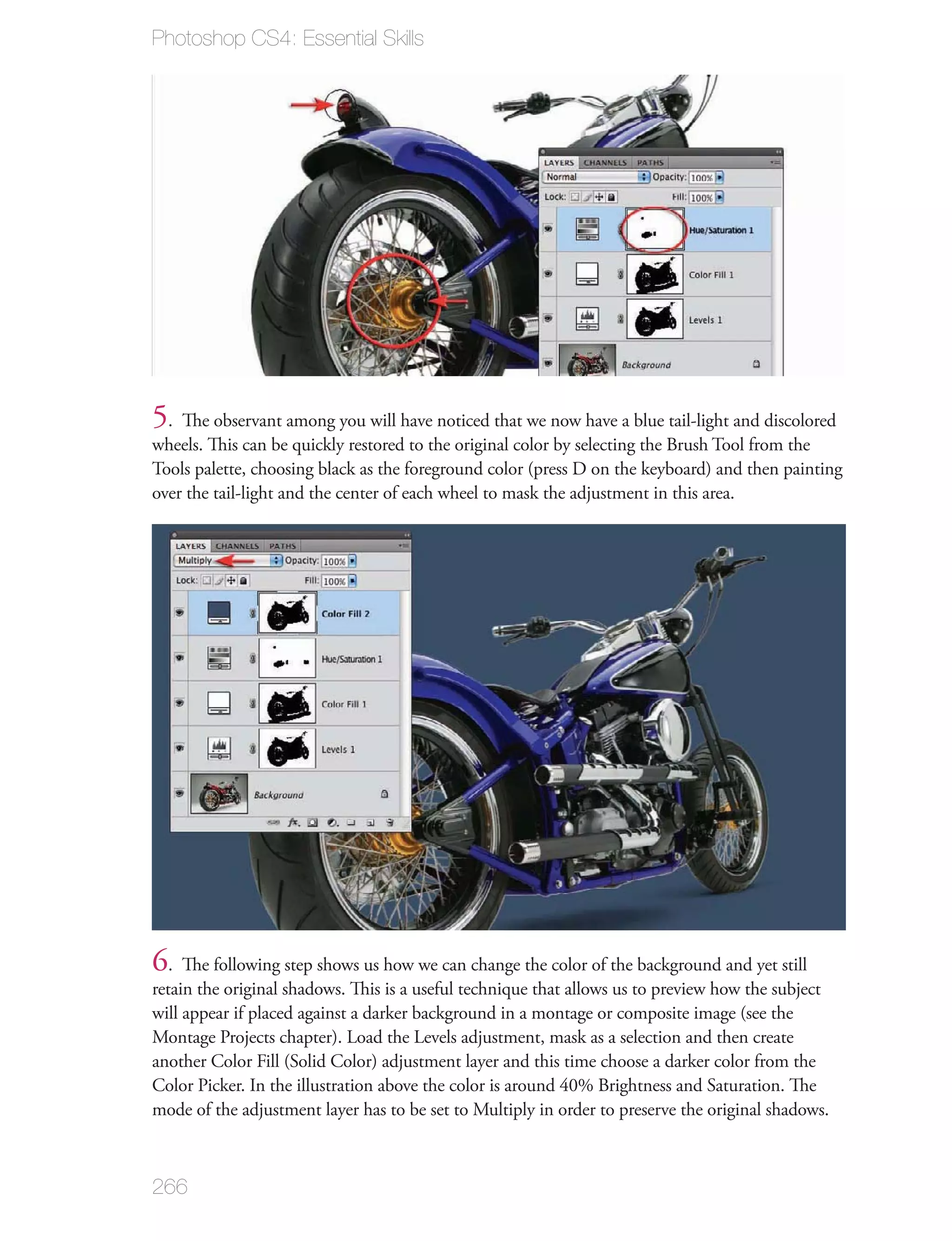 Photoshop CS4: Essential Skills




5. The observant among you will have noticed that we now have a blue tail-light and discolored
wheels. This can be quickly restored to the original color by selecting the Brush Tool from the
Tools palette, choosing black as the foreground color (press D on the keyboard) and then painting
over the tail-light and the center of each wheel to mask the adjustment in this area.




6. The following step shows us how we can change the color of the background and yet still
retain the original shadows. This is a useful technique that allows us to preview how the subject
will appear if placed against a darker background in a montage or composite image (see the
Montage Projects chapter). Load the Levels adjustment, mask as a selection and then create
another Color Fill (Solid Color) adjustment layer and this time choose a darker color from the
Color Picker. In the illustration above the color is around 40% Brightness and Saturation. The
mode of the adjustment layer has to be set to Multiply in order to preserve the original shadows.



266
 