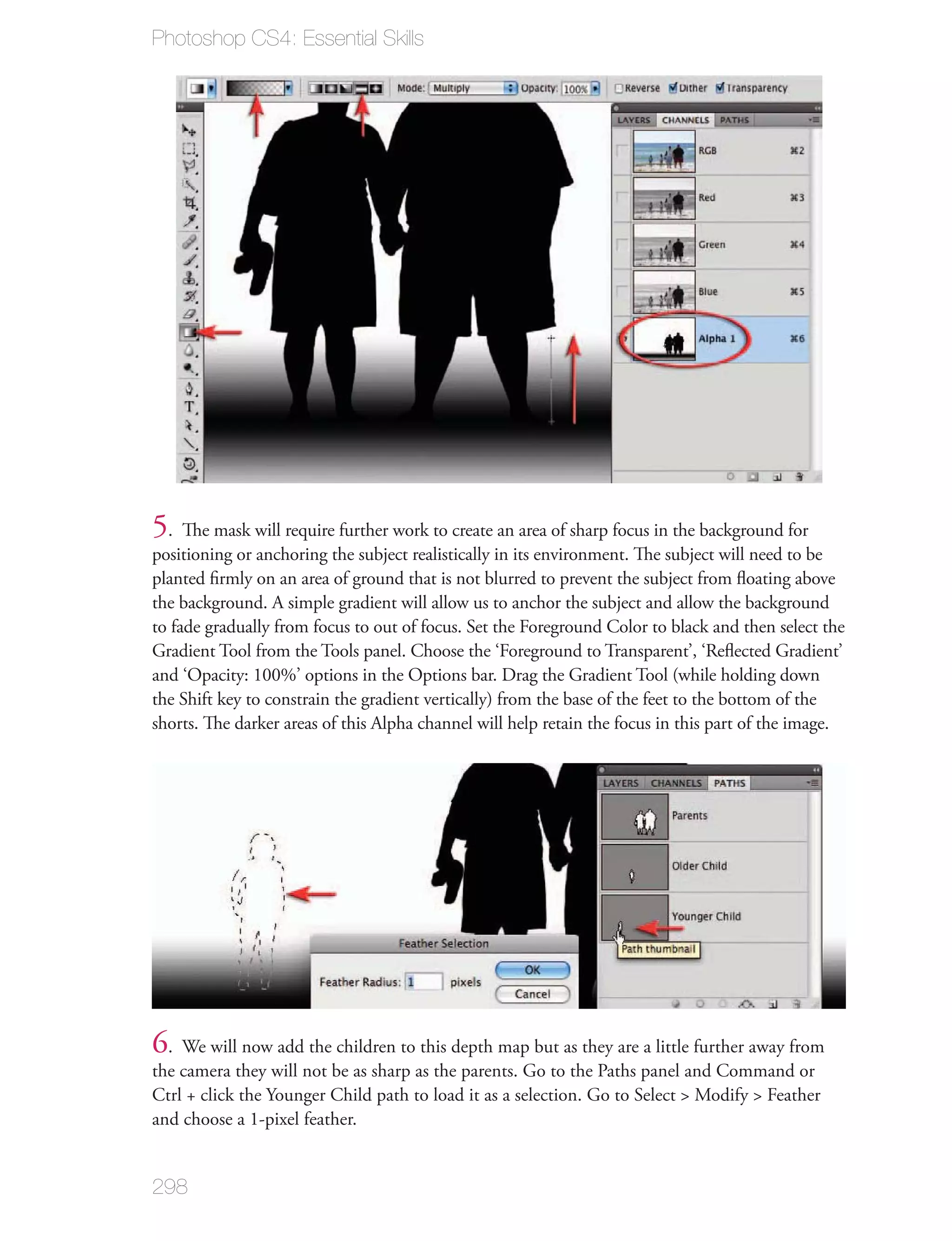Photoshop CS4: Essential Skills




5. The mask will require further work to create an area of sharp focus in the background for
positioning or anchoring the subject realistically in its environment. The subject will need to be
planted ﬁrmly on an area of ground that is not blurred to prevent the subject from ﬂoating above
the background. A simple gradient will allow us to anchor the subject and allow the background
to fade gradually from focus to out of focus. Set the Foreground Color to black and then select the
Gradient Tool from the Tools panel. Choose the ‘Foreground to Transparent’, ‘Reﬂected Gradient’
and ‘Opacity: 100%’ options in the Options bar. Drag the Gradient Tool (while holding down
the Shift key to constrain the gradient vertically) from the base of the feet to the bottom of the
shorts. The darker areas of this Alpha channel will help retain the focus in this part of the image.




6. We will now add the children to this depth map but as they are a little further away from
the camera they will not be as sharp as the parents. Go to the Paths panel and Command or
Ctrl + click the Younger Child path to load it as a selection. Go to Select > Modify > Feather
and choose a 1-pixel feather.


298
 