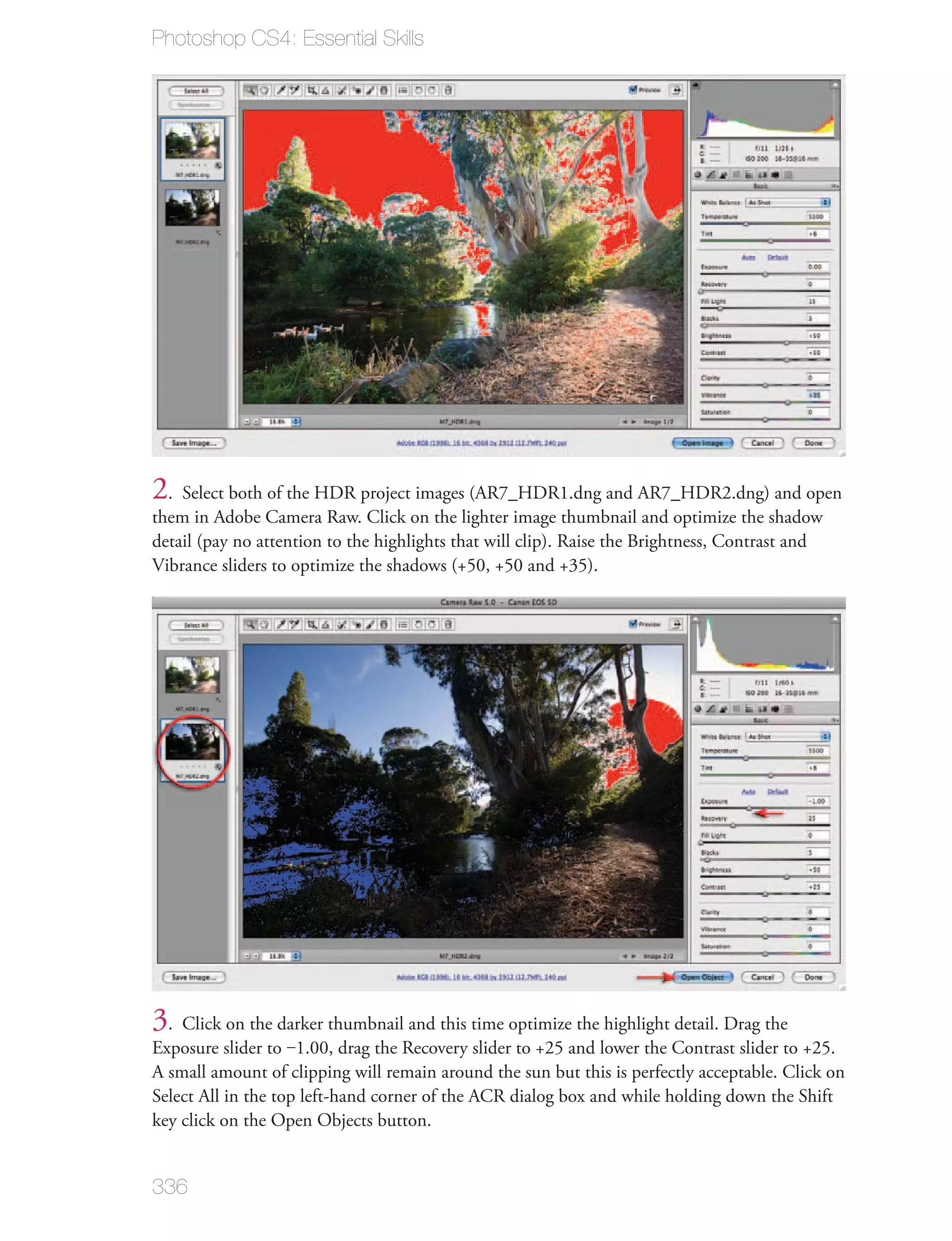 Photoshop CS4: Essential Skills




2. Select both of the HDR project images (AR7_HDR1.dng and AR7_HDR2.dng) and open
them in Adobe Camera Raw. Click on the lighter image thumbnail and optimize the shadow
detail (pay no attention to the highlights that will clip). Raise the Brightness, Contrast and
Vibrance sliders to optimize the shadows (+50, +50 and +35).




3. Click on the darker thumbnail and this time optimize the highlight detail. Drag the
Exposure slider to ‒1.00, drag the Recovery slider to +25 and lower the Contrast slider to +25.
A small amount of clipping will remain around the sun but this is perfectly acceptable. Click on
Select All in the top left-hand corner of the ACR dialog box and while holding down the Shift
key click on the Open Objects button.


336
 