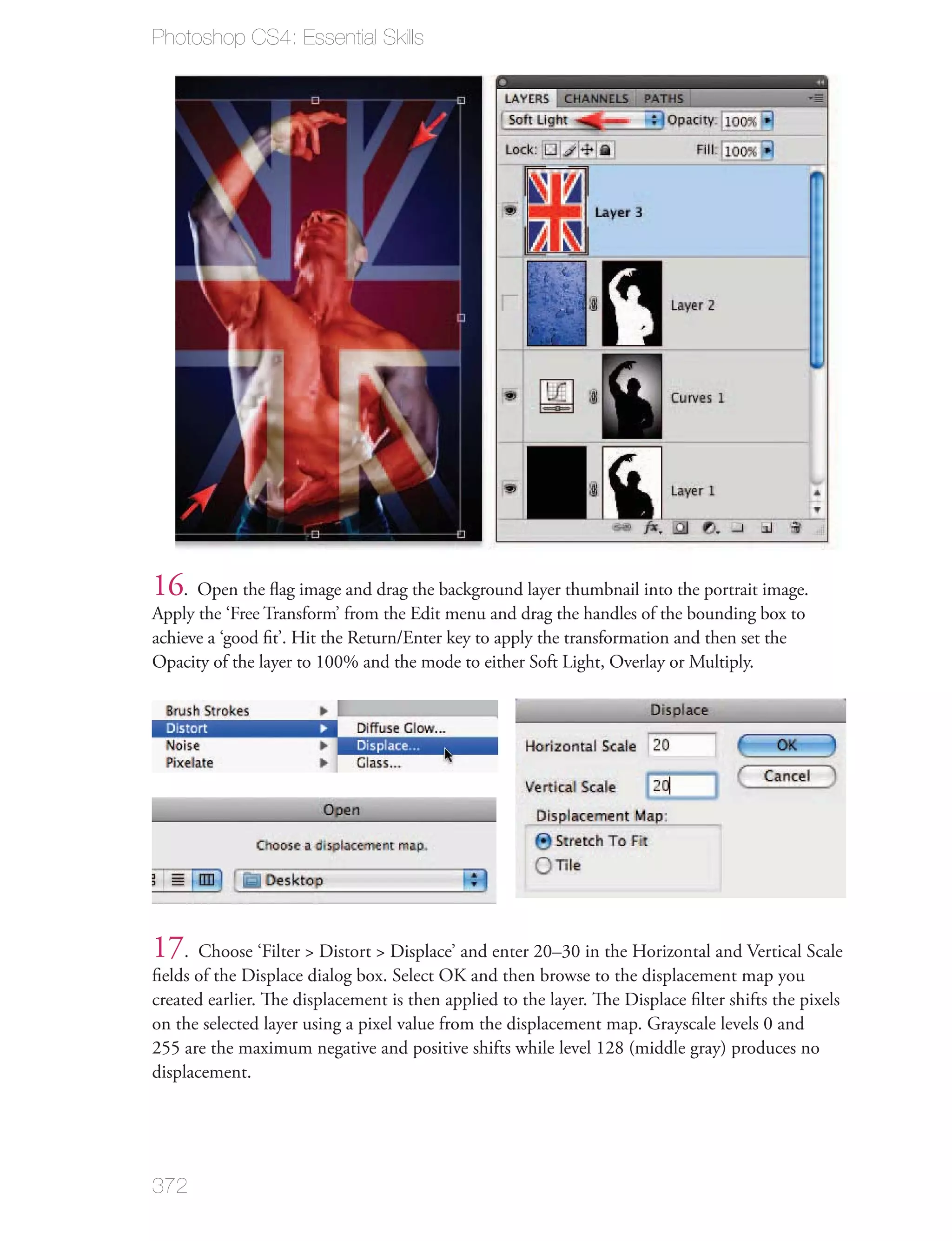 Photoshop CS4: Essential Skills




16. Open the ﬂag image and drag the background layer thumbnail into the portrait image.
Apply the ‘Free Transform’ from the Edit menu and drag the handles of the bounding box to
achieve a ‘good ﬁt’. Hit the Return/Enter key to apply the transformation and then set the
Opacity of the layer to 100% and the mode to either Soft Light, Overlay or Multiply.




17. Choose ‘Filter > Distort > Displace’ and enter 20–30 in the Horizontal and Vertical Scale
ﬁelds of the Displace dialog box. Select OK and then browse to the displacement map you
created earlier. The displacement is then applied to the layer. The Displace ﬁlter shifts the pixels
on the selected layer using a pixel value from the displacement map. Grayscale levels 0 and
255 are the maximum negative and positive shifts while level 128 (middle gray) produces no
displacement.




372
 