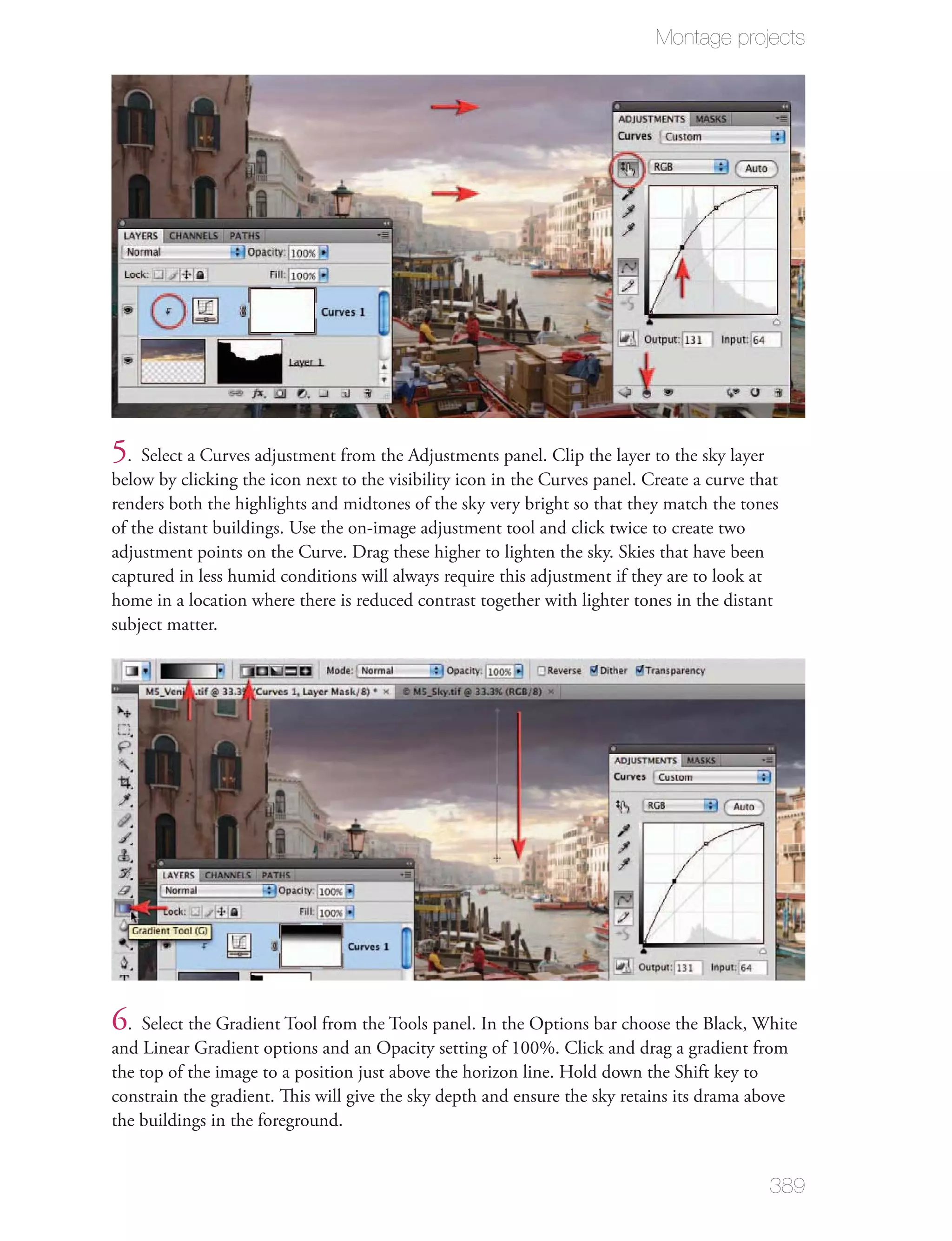 Montage projects




5 . Select a Curves adjustment from the Adjustments panel. Clip the layer to the sky layer
below by clicking the icon next to the visibility icon in the Curves panel. Create a curve that
renders both the highlights and midtones of the sky very bright so that they match the tones
of the distant buildings. Use the on-image adjustment tool and click twice to create two
adjustment points on the Curve. Drag these higher to lighten the sky. Skies that have been
captured in less humid conditions will always require this adjustment if they are to look at
home in a location where there is reduced contrast together with lighter tones in the distant
subject matter.




6. Select the Gradient Tool from the Tools panel. In the Options bar choose the Black, White
and Linear Gradient options and an Opacity setting of 100%. Click and drag a gradient from
the top of the image to a position just above the horizon line. Hold down the Shift key to
constrain the gradient. This will give the sky depth and ensure the sky retains its drama above
the buildings in the foreground.


                                                                                             389
 