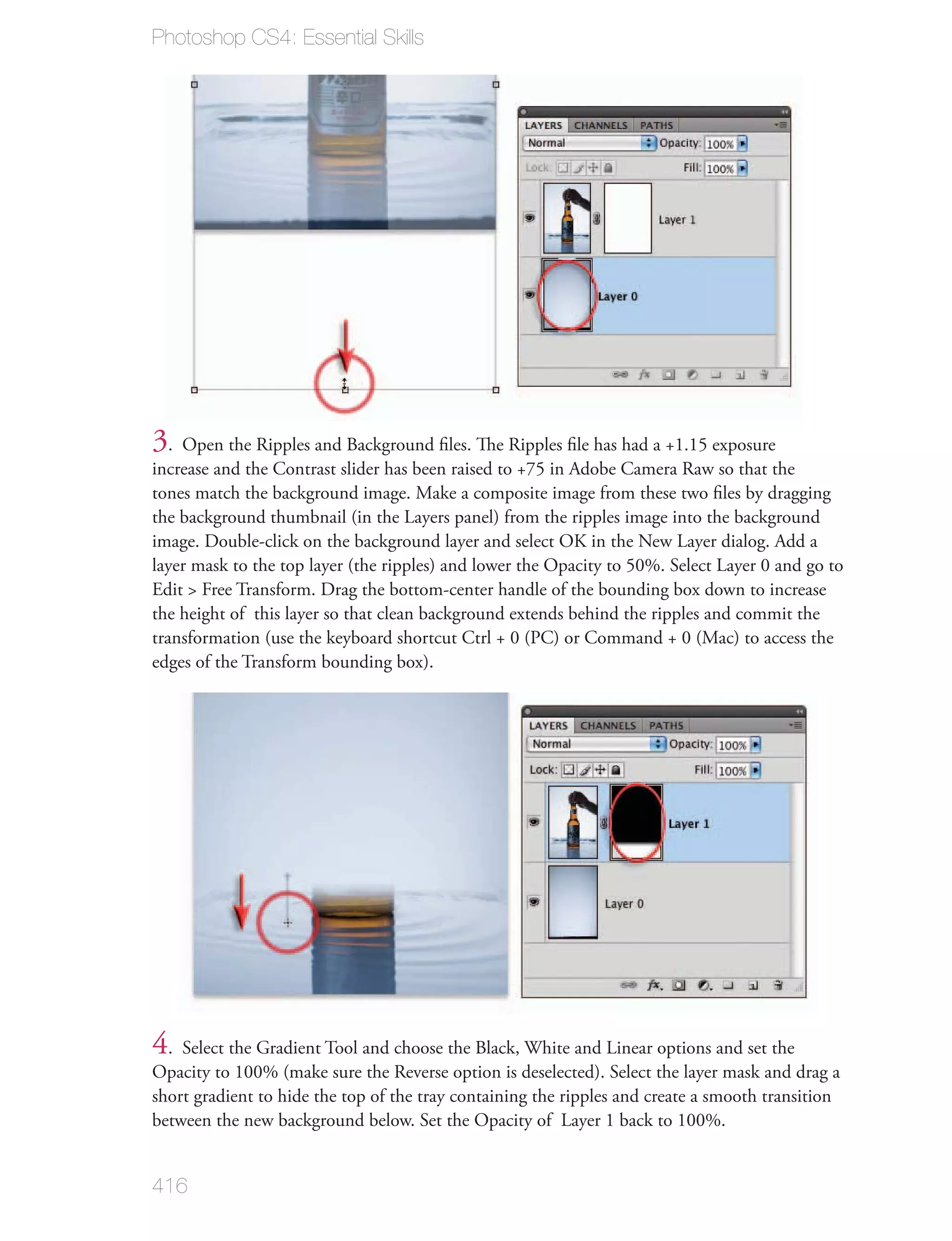 Photoshop CS4: Essential Skills




3. Open the Ripples and Background ﬁles. The Ripples ﬁle has had a +1.15 exposure
increase and the Contrast slider has been raised to +75 in Adobe Camera Raw so that the
tones match the background image. Make a composite image from these two ﬁles by dragging
the background thumbnail (in the Layers panel) from the ripples image into the background
image. Double-click on the background layer and select OK in the New Layer dialog. Add a
layer mask to the top layer (the ripples) and lower the Opacity to 50%. Select Layer 0 and go to
Edit > Free Transform. Drag the bottom-center handle of the bounding box down to increase
the height of this layer so that clean background extends behind the ripples and commit the
transformation (use the keyboard shortcut Ctrl + 0 (PC) or Command + 0 (Mac) to access the
edges of the Transform bounding box).




4. Select the Gradient Tool and choose the Black, White and Linear options and set the
Opacity to 100% (make sure the Reverse option is deselected). Select the layer mask and drag a
short gradient to hide the top of the tray containing the ripples and create a smooth transition
between the new background below. Set the Opacity of Layer 1 back to 100%.


416
 