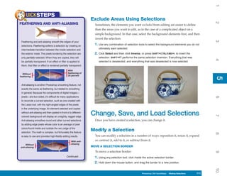 1
      UICKSTEPS
                                                                   Exclude Areas Using Selections




                                                                                                                                                                2
FEATHERING AND ANTI-ALIASING                                         Sometimes, the elements you want excluded from editing are easier to define
                                                                     than the areas you want to edit, as in the case of a complicated object on a
                                                                     simple background. In that case, select the background elements first, and then
                                                                     invert the selection:




                                                                                                                                                                3
 Feathering and anti-aliasing smooth the edges of your
 selections. Feathering softens a selection by creating an           1. Use any combination of selection tools to select the background elements you do not
 intermediate transition between the inside selection and               ultimately want selected.
 the exterior mask. The pixels bordering the selection are           2. Click Select and then click Inverse, or press SHIFT+CTRL/CMD+I, to invert the
 only partially selected. When they are copied, they will               selection. SHIFT+F7 performs the same selection inversion. Everything that was




                                                                                                                                                                4
 be partially transparent. If an effect or filter is applied to         selected is deselected, and everything that was deselected is now selected.
 them, that filter or effect is rendered partially transparent.
                                                  With
  Without                                         feathering of
feathering                                        20 percent




                                                                                                                                                                5
                                                                                                                                                                5
 Anti-aliasing is another Photoshop smoothing feature, not
 exactly the same as feathering, but related to smoothing
 in general. Because the components of digital images—
 pixels—are four-sided, it’s difficult for many applications




                                                                                                                                                                6
 to reconcile a curved selection, such as one created with
 the Lasso tool, with the right-angled edges of the pixels
 in the underlying image. An element selected and copied
 without anti-aliasing and then pasted in front of a different-
                                                                   Change, Save, and Load Selections




                                                                                                                                                                7
 colored background will display an unsightly, ragged edge.
 Anti-aliasing smoothes round and other curved selections            Once you have created a selection, you can change it.
 by adding edge pixels whose color is an average of pixel
 colors found inside and outside the very edge of the
 selection. The math is complex, but fortunately the feature
                                                                   Modify a Selection




                                                                                                                                                                8
 is easy to use and provides high-fidelity editing results.          You can modify a selection in a number of ways: reposition it, resize it, expand
                                                     With anti-      or contract it, add to it, or subtract from it.
     Without                                         aliasing
anti-aliasing                                                      MOVE A SELECTION BORDER
                                                                     To move a selection border:




                                                                                                                                                                9
                                                 Continued . . .     1. Using any selection tool, click inside the active selection border.
                                                                     2. Hold down the mouse button, and drag the border to a new position.




                                                                                                                                                                10
                                                                                                            Photoshop CS4 QuickSteps Making Selections
                                                                                                              PC QuickSteps    Getting to Know Your PC   111
                                                                                                                                                          111
 