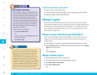 1
           UICKSTEPS                                                          REMOVE A LAYER FROM A LAYER GROUP
2


     FLATTENING AN IMAGE                                                        To remove a layer from a layer group:
      When you flatten an image, you condense all layers in                     1. In the Layers panel, within the layer group, click the layer that you want to remove.
      the document into a single layer. As a result, you can no
      longer edit the layers you created. Flattening an image
                                                                                2. Drag it to a position outside of the layer group.
      is generally the last step prior to saving an image in
3




      a file format other than PSD for clients who don’t own
      Photoshop or don’t need editable layers in their work. If               Merge Layers
      you intend to edit the image further in another session,                  When you are finished editing several layers in a document, you can select
      do not flatten it. Save the document as a Photoshop
                                                                                them and then merge them into a single layer. When you merge selected layers,
4




      (PSD) document. Doing so preserves all layers in the
      document for further editing.
                                                                                the other layers in the document are still editable. You can apply edits to the
                                                                                layer created by merging other layers. You can also select other layers in the
      To flatten all layers into a single layer:
                                                                                document and merge them.
       • Click Layer | Flatten Image.
5




           –Or–
                                                                              Merge a Layer with the Layer Beneath It
       1. In the Layers panel, click the Options button. The
           Options menu appears.                                                When you have edited two layers to your liking, you can select a layer and
                                                                                merge it with the underlying layer. This creates a new layer, which can be
       2. Click Flatten Image.
                                                                                further edited.
6
6




                                                                                1. In the Layers panel, select the topmost layer of the two layers you want to merge.
                                                                                2. Click the Options button in the upper-right area of the Layers panel, and click Merge
           TIP                                                                     Layers from the flyout menu.
7




      If you want to work on a composition later, but need to                      –Or–
      send a copy of your work to someone, it’s often a good                       Press CTRL/CMD+E.
      technique to save your work as a PSD file, then click
      File | Save As, choose the file format you need in the
                                                                              Merge Linked Layers
      Save As dialog box, choose a location for the copy, then
8




      click Save. You’ll see that the As A Copy check box is                    To merge all linked layers into a single layer:
      automatically checked and a little caution icon appears at                1. In the Layers panel, click one of the linked layers to select it.
      the bottom of the dialog box, telling you that the file format
                                                                                2. Click Layer | Select Linked Layers.
      you chose necessitates that special Photoshop-specific
                                                                                3. Click Layer | Merge Layers.
9




      features such as layers won’t be saved. Your work is auto-
      flattened to conform to the new file format’s structure.                     –Or–
10




     138
     138          Photoshop CS4 QuickSteps to Editing Layers and Selections
                  PC QuickSteps    Getting    Know Your PC
 