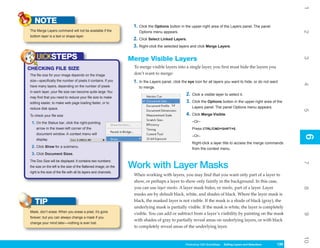 1
   NOTE
                                                                   1. Click the Options button in the upper-right area of the Layers panel. The panel
The Merge Layers command will not be available if the




                                                                                                                                                                  2
                                                                      Options menu appears.
bottom layer is a text or shape layer.
                                                                   2. Click Select Linked Layers.
                                                                   3. Right-click the selected layers and click Merge Layers.

     UICKSTEPS                                                    Merge Visible Layers




                                                                                                                                                                  3
CHECKING FILE SIZE                                                 To merge visible layers into a single layer, you first must hide the layers you
The file size for your image depends on the image                  don’t want to merge:
size—specifically the number of pixels it contains. If you         1. In the Layers panel, click the eye icon for all layers you want to hide, or do not want




                                                                                                                                                                  4
have many layers, depending on the number of pixels                   to merge.
in each layer, your file size can become quite large. You
                                                                                                   2.   Click a visible layer to select it.
may find that you need to reduce your file size to make
editing easier, to make web page loading faster, or to                                             3.   Click the Options button in the upper-right area of the
reduce disk space.                                                                                      Layers panel. The panel Options menu appears.




                                                                                                                                                                  5
To check your file size:                                                                           4.   Click Merge Visible.

 1. On the Status bar, click the right-pointing                                                         –Or–
    arrow in the lower-left corner of the                                                               Press CTRL/CMD+SHIFT+E.
    document window. A context menu will




                                                                                                                                                                  6
                                                                                                        –Or–




                                                                                                                                                                  6
    display.
                                                                                                        Right-click a layer title to access the merge commands
 2. Click Show for a submenu.                                                                           from the context menu.
 3. Click Document Sizes.
The Doc Size will be displayed. It contains two numbers:




                                                                                                                                                                  7
the size on the left is the size of the flattened image; on the   Work with Layer Masks
right is the size of the file with all its layers and channels.
                                                                   When working with layers, you may find that you want only part of a layer to
                                                                   show, or perhaps a layer to show only faintly in the background. In this case,
                                                                   you can use layer masks. A layer mask hides, or masks, part of a layer. Layer




                                                                                                                                                                  8
                                                                   masks are by default black, white, and shades of black. Where the layer mask is
   TIP                                                             black, the masked layer is not visible. If the mask is a shade of black (gray), the
                                                                   underlying mask is partially visible. If the mask is white, the layer is completely
Mask, don’t erase. When you erase a pixel, it’s gone
                                                                   visible. You can add or subtract from a layer’s visibility by painting on the mask




                                                                                                                                                                  9
forever; but you can always change a mask if you
                                                                   with shades of gray to partially reveal areas on underlying layers, or with black
change your mind later—nothing is ever lost.
                                                                   to completely reveal areas of the underlying layer.




                                                                                                                                                                  10
                                                                                                   Photoshop CS4 QuickSteps Editing LayersKnowSelections
                                                                                                               PC QuickSteps   Getting to and Your PC      139
                                                                                                                                                            139
 