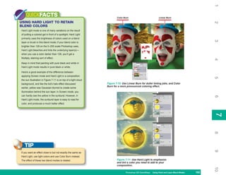 1
    QUICKFACTS                                                           Color Burn                              Linear Burn

USING HARD LIGHT TO RETAIN




                                                                                                                                                     2
BLEND COLORS
Hard Light mode is one of many variations on the result
of putting a colored gel in front of a spotlight. Hard Light
primarily uses the brightness of colors used on a blend




                                                                                                                                                     3
layer or brush in this blend mode; if your blend color is
brighter than 128 on the 0–255 scale Photoshop uses,
Hard Light bleaches and tints the underlying layer(s)—
when you use a color darker than 128, you’ll get a
Multiply, staining sort of effect.




                                                                                                                                                     4
Keep in mind that painting with pure black and white in
Hard Light mode results in pure black or white.

Here’s a good example of the difference between
applying Screen mode and Hard Light in a composition:




                                                                                                                                                     5
the sun illustration in Figure 7-11 is on top of a light cloud
background, and like the kid’s halo effect discussed             Figure 7-10: Use Linear Burn for duller tinting jobs, and Color
                                                                 Burn for a more pronounced coloring effect.
earlier, yellow was Gaussian blurred to create some
illumination behind the sun layer. In Screen mode, you
can hardly see the yellow in the sunburst. However, in




                                                                                                                                                     6
Hard Light mode, the sunburst layer is easy to read for
color, and produces a much better effect.




                                                                                                                                                     7
                                                                                                                                                     7
                                                                                                                                                     8
   TIP




                                                                                                                                                     9
If you want an effect close to but not exactly the same as
Hard Light, use light colors and use Color Burn instead.
The effect of these two blend modes is related.                          Figure 7-11: Use Hard Light to emphasize
                                                                         and tint a color you need to add to your
                                                                         composition.




                                                                                                                                                     10
                                                                                 Photoshop CS4 QuickSteps Using Paint and Layer Blend Modes
                                                                                                   PC QuickSteps   Getting to Know Your PC    163
                                                                                                                                               163
 