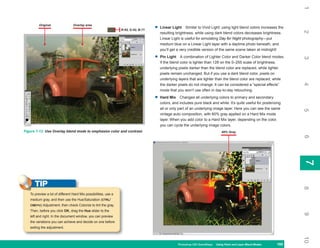 1
         Original                Overlay area
                                                                 R:95, G:92, B:71
                                                                                    •   Linear Light Similar to Vivid Light: using light blend colors increases the




                                                                                                                                                                       2
                                                                                        resulting brightness, while using dark blend colors decreases brightness.
                                                                                        Linear Light is useful for simulating Day for Night photography—put
                                                                                        medium blue on a Linear Light layer with a daytime photo beneath, and
                                                                                        you’ll get a very credible version of the same scene taken at midnight!

                                                                                    •   Pin Light A combination of Lighter Color and Darker Color blend modes.




                                                                                                                                                                       3
                                                                                        If the blend color is lighter than 128 on the 0–255 scale of brightness,
                                                                                        underlying pixels darker than the blend color are replaced, while lighter
                                                                                        pixels remain unchanged. But if you use a dark blend color, pixels on
                                                                                        underlying layers that are lighter than the blend color are replaced, while




                                                                                                                                                                       4
                                                                                        the darker pixels do not change. It can be considered a “special effects”
                                                                                        mode that you won’t use often in day-to-day retouching.

                                                                                    •   Hard Mix Changes all underlying colors to primary and secondary
                                                                                        colors, and includes pure black and white. It’s quite useful for posterizing
                                                                                        all or only part of an underlying image layer. Here you can see the same




                                                                                                                                                                       5
                                                                                        vintage auto composition, with 60% gray applied on a Hard Mix mode
                                                                                        layer. When you add color to a Hard Mix layer, depending on the color,
                                                                                        you can cycle the underlying image colors.
Figure 7-12: Use Overlay blend mode to emphasize color and contrast.                                                             60% Gray




                                                                                                                                                                       6
                                                                                                                                                                       7
                                                                                                                                                                       7
      TIP




                                                                                                                                                                       8
   To preview a lot of different Hard Mix possibilities, use a
   medium gray, and then use the Hue/Saturation (CTRL/
   CMD+U) Adjustment, then check Colorize to tint the gray.
   Then, before you click OK, drag the Hue slider to the




                                                                                                                                                                       9
   left and right. In the document window, you can preview
   the variations you can achieve and decide on one before
   exiting the adjustment.




                                                                                                                                                                       10
                                                                                                   Photoshop CS4 QuickSteps Using Paint and Layer Blend Modes
                                                                                                                     PC QuickSteps   Getting to Know Your PC    165
                                                                                                                                                                 165
 