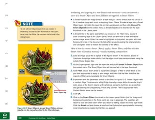 1

                                                                           feathering, and copying to a new layer is not necessary—you can convert a
2


                                                                           layer to a Smart Object and then all filters are applied as Smart Filters:

                                                                           •   A Smart Object is an image area on a layer that you cannot directly edit but can do a
                                                                               lot of creative things with, such as applying Smart Filters. To make a layer into a Smart
            NOTE                                                               Object layer, right-click the layer title on the Layers panel and then click Convert To
                                                                               Smart Object from the context menu. A Smart Object icon is inserted on the layer
3




        To edit a Smart Object (layer) that was created in
                                                                               thumbnail in the Layers panel.
        Photoshop, double-click the thumbnail on the Layers
        panel, and then follow the onscreen instructions in the            •   A Smart Filter is the same as the filter you choose on the Filter menu, except it
        dialog boxes.                                                          adds a masking layer to the Layers panel, which you then edit to hide and reveal
                                                                               certain image areas. When the mask is highlighted on the panel, you paint with dark
4




                                                                               foreground tones in the document to hide effect areas (revealing the original photo),
                                                                               and use lighter tones to restore the visibility of the effect.

                                                                           Here is how to create a Smart Object, apply a Smart Filter, and then edit the
                                                                           Smart Filter to create a manual, visually stunning composition:
5




                                                                           1. Load an image you’d like to stylize. In the figures shown in this section, a bowl of
                                                                               Szechuan dumplings looks colorful, but the edges could use some emphasis using the
                                                                               Artistic Poster Edges filter.
                                                                           2. On the Layers panel, right-click the layer title and click Convert To Smart Object from
6




                                                                               the context menu. The Smart Object icon will be inserted in the layer thumbnail.
                                                                           3. Click Filter, click a down arrow to expand the category of filter in which there is one
                                                                               you think appropriate to apply to your image, and then click the filter. Note that the
                                                                               majority of filters are unavailable for Smart Objects.
7




                                                                           4. Experiment with the parameter sliders for the filter. In Figure 10-3, Poster Edges—with
                                                                               a medium Edge Thickness and a high Edge Intensity—helps define the similar bright
                                                                               color areas of the food; it cleans up the photo as a graphic, but there are areas that
                                                                               also get blotchy and unappetizing. This is why a Smart Filter is appropriate here.
                                                                               Certain filtered areas can be erased.
8




                                                        Smart Object tag
                                                                           5. Click OK.
                                                                           6. Click on the Smart Filters thumbnail on the Layers panel. Notice that the foreground/
                                                                               background swatches on the Tools panel are now in grayscale. The swatches will
                                                                               return to your last-used colors when you return to editing a layer and not a layer mask.
9




                                                                               Click the Brush tool and choose a size from the Options bar appropriate for removing
     Figure 10-3: Smart Objects accept Smart Filters, whose                    small imperfections created by the filter you applied.
     results can be manually edited in the filtered image.
10
10




      220
      220          Photoshop CS4 QuickSteps to Using Filters
                   PC QuickSteps    Getting    Know Your PC
 
