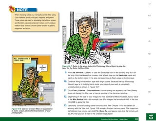 1
      NOTE
   When choosing colors you eventually want to filter using




                                                                                                                                                                 2
   Color Halftone, avoid pure cyan, magenta, and yellow.
   These colors are used for simulating the halftone screen,
   and therefore, as pure component colors, won’t produce
   halftone dots. Instead, choose pastel shades of greens,




                                                                                                                                                                 3
   magentas, and so on.




                                                                                                                                                                 4
                                                                                                                                                                 5
                                                               Figure 10-7: Color in the areas below the Photocopy filtered layer to prep the




                                                                                                                                                                 6
                                                               layer for the Color Halftone filter.

                                                                  9. Press F6 (Window | Colors) or click the Swatches icon on the docking strip if it’s on
                                                                     the strip. With the Brush tool chosen, click a flesh tone on the Swatches panel and
                                                                     paint on the bottom layer in the area corresponding to flesh areas on the top layer.




                                                                                                                                                                 7
                                                                10. Continue filling in the bottom layer with bright colors. Because the top (Photocopy
                                                                     filtered) layer is in Multiply blend mode, your view of your work is completely
                                                                     unobstructed, as shown in Figure 10-7.
                                                                11. Click Filter | Pixelate | Color Halftone. A small dialog box appears; the Filter Gallery




                                                                                                                                                                 8
                                                                     does not display this filter, nor is there a preview in the document window.
                                                                12. Depending on the size of your image and how subtle the effect should be, type a value
                                                                     in the Max Radius field—for example, use 6 for images that are about 4MB in file size.
                                                                     Click OK to apply the filter.




                                                                                                                                                                 9
                                                                13. Optionally, consider adding some humorous text. See Chapter 11 for the details on
Figure 10-8: Use two or more filters in succession                   working with the Type tool. Figure 10-8 shows a finished cartoon panel. The image can
to make unique, stylized interpretations of your                     be flattened now, or you can click File | Save As, and save a copy to a file format such
photographs.
                                                                     as JPG that you can e-mail to the undeserving subject!




                                                                                                                                                                 10
                                                                                                                                                                  10
                                                                                                             PCPhotoshop CS4 QuickStepsKnow Your PC
                                                                                                                QuickSteps   Getting to  Using Filters    223
                                                                                                                                                           223
 