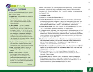 1
    QUICKFACTS                                                Subtlety is the name of the game in photorealistic retouching. You don’t want
IDENTIFYING THE TOOLS




                                                                                                                                                              2
                                                              too large a Liquify brush, and your strokes should be short, definitive ones.
IN LIQUIFY                                                    Let’s take a trip through the Liquify filter’s interface now and retouch someone
Liquify has its own interface and its own tools. Here’s a
                                                              (see Figure 10-18):
guide to what the tools do:
                                                              1. Click Filter | Liquify.
 • Forward Warp        Pushes pixels in the direction in




                                                                                                                                                              3
   which you drag.                                            2. Click the top tool at left, the Forward Warp tool.
 • Reconstruct       Reverses—undoes—things                   3. Click the Brush Pressure down arrow to choose how fast an edit is achieved: 50 is
   you’ve done with the Forward Warp and other                   a good value to begin with—computers in general are quite powerful these days, and
   modification tools.                                           if you’re editing, for example, an 11-megapixel photo, you might want to increase the




                                                                                                                                                              4
                                                                 Pressure. Pressure works with or without a pressure-sensitive digitizing stylus.
 • Twirl Clockwise*      This tool is invaluable
   to putting a small smile on the corners of                 4. Click the Brush Density down arrow to choose the fall-off (the feathering) of a brush.
   people’s lips who didn’t care to smile during the             100 is a good value for very subtle edits with all the tools in Liquify.
   photographic session. The way you use the tool             5. To straighten a nose, use a large brush size; 250 pixels in diameter works well with this
   is to click or click+hold—don’t attempt to drag the




                                                                                                                                                              5
                                                                 768×1024-pixel photo. Although the cursor in the image window looks mighty large,
   tool—just a touch to dramatically transform an                there’s a good reason for working large for this specific task. At small sizes, you indeed
   image. Twirl Clockwise also has a hidden Twirl                move small areas, but you want to partially move areas surrounding the fellow’s nose
   Counterclockwise option, accessed by choosing                 to keep the overall integrity of the face.
   Twirl Clockwise and then holding ALT/OPT. There is
                                                              6. Put the center crosshair of the cursor on the side of the nose you want to move, and




                                                                                                                                                              6
   no counterclockwise tool per se.
                                                                 then drag left ever-so-slightly. If you go too far, press CTRL/CMD+Z—the Reconstruct
 • Pucker      Like the Twirl tool, you click+hold, don’t        tool isn’t always necessary. Work a little at a time up the length of the nose to
   drag, to shrink an area from the outside of the               straighten it and move it toward the correct direction.
   tool’s onscreen cursor toward the center crosshair.
                                                              7. Click the Pucker tool to fix facial distortion of cheek areas. You can increase the Brush
 • Bloat




                                                                                                                                                              7
            To enlarge an area (very common on                   Size for this task; about 300 works well, and a Brush Rate of about 20 will make your
   commercial greeting cards), click+hold with                   edits predictable and refined.
   the tool.
                                                              8. Click, don’t drag, on one of the cheek areas that appears too large. Now try
 • Mirror      Useful for making a face more                     click+holding on a different area. The Pucker tool doesn’t use a drag; you click or
   symmetrical or creating water reflections.                    click+hold to work its magic.




                                                                                                                                                              8
   Drag with the tool to create reflected areas
                                                              9. Pucker is also useful for “squaring” a man’s rounded chin, making it more angular.
   perpendicular to the direction of your stroke.
                                                                 Click repeatedly along the chin area to shape it. As you can see in Figure 10-18,
   Unless used with artistic sensitivity and precision,
                                                                 the fellow still looks like himself—his friends will recognize him in the photo—but the
   it can be a Fun House Mirror tool, and overall not
                                                                 Liquify cosmetics have simply made a good picture look better.




                                                                                                                                                              9
   an everyday cosmetics tool.
                                            Continued . . .




                                                                                                                                                              10
                                                                                                                                                               10
                                                                                                           PCPhotoshop CS4 QuickStepsKnow Your PC
                                                                                                              QuickSteps   Getting to  Using Filters   233
                                                                                                                                                        233
 