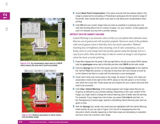 11

                                                                              4. Check Black Point Compensation. This option ensures that the shadow detail in the
12
 2

                                                                                 image is preserved by simulating in Photoshop’s workspace the full dynamic range of
                                                                                 the printer. Also choose this option if you plan to use black point compensation when
                                                                                 printing.
                                                                              5. Click OK and your screen image looks as close as possible to a physical print, but
                                                                                 note that showing dots of ink on a piece of paper—on your monitor—is like judging the
13




                                                                                 color of a sweater you buy from a printed catalog.
                                                                            DETECT OUT-OF-GAMUT COLORS
                                                                              Gamut Warning is an onscreen color overlay on your photo that indicates areas
                                                                              that are out of gamut and will not print properly. However, most of the problem
                                                                              with out-of-gamut colors is that they have too much saturation. Without
                                                                              touching hue or brightness, thus ensuring a lot of color consistency, you can
                                                                              bring colors in your image back into printer gamut using the Sponge tool on a
                                                                              copy of your photo. Here are the steps to take to correct an image’s out-of-gamut
                                                                              colors for more accurate printing:
                                                                              1. Press F8 to display the Info panel. If the top-right field is not set up to show CMYK values,
      Figure 12-5: An exclamation mark next to a CMYK
      value means the area won’t print accurately.
                                                                                 click the eyedropper-arrow next to this field and then click CMYK as the color model.
                                                                              2. Click the Sponge tool on the Tools panel, and then choose Desaturate on the Options
                                                                                 bar. Set the Flow (the amount, or intensity) to less than 50% and choose a brush tip
                                                                                 on the Options bar that is in scale with the elements in your photograph.
                                                                              3. Hover (don’t click) over some areas in the image. As shown in Figure 12-5, there are
                                                                                 exclamation marks to the right of the CMYK values on the Info panel in a lot of areas
                                                                                 over which the cursor lies. These areas are out of gamut for your custom soft proof and
                                                                                 need to be corrected.
                                                                              4. Click View | Gamut Warning. A tint overlay appears over image areas that are out
                                                                                 of gamut as defined by your preview settings. Depending on the color content of the
                                                                                 image, you might need to change the Gamut Warning color to better see the warning.
                                                                                 For example, if your image has a lot of reds, you press CTRL/CMD+K and then, on
                                                                                 the Transparency & Gamut page, specify a contrasting Gamut Warning color such as
                                                                                 green or blue.
                                                                              5. With the Sponge tool, stroke over areas that are highlighted with the Gamut Warning
                                                                                 tinted overlay. As you can see in Figure 12-6, the tint is disappearing from the
                                                                                 document; what’s actually happening is that these areas are decreasing in saturation
       Figure 12-6: Reduce saturation to move colors                             and thus move into a printer’s color range.
       into printable range.

     270
     270        Photoshop CS4 QuickSteps to Printing and Exporting Images
                PC QuickSteps    Getting    Know Your PC
 