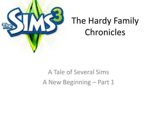 The Hardy Family Chronicles A Tale of Several Sims A New Beginning– Part 1 