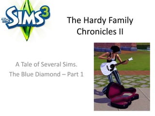 The Hardy Family Chronicles II A Tale of Several Sims. The Blue Diamond – Part 1 