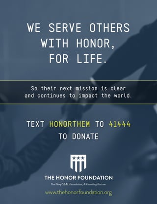 So their next mission is clear 
and continues to impact the world.
WE SERVE OTHERS
WITH HONOR,
FOR LIFE.
TEXT HONORTHEM TO 41444
TO DONATE
 