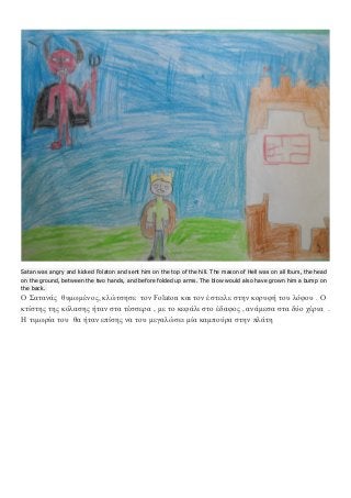 Satan was angry and kicked Folaton and sent him on the top of the hill. The mason of Hell was on all fours, the head
on th...