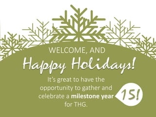 Its great to have the
opportunity to gather and
celebrate a milestone year
for THG.
WELCOME, AND
 
