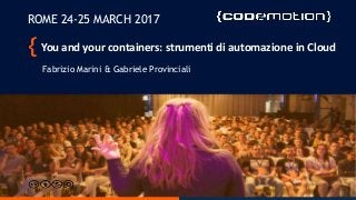 Copyright © 2015, Oracle and/or its affiliates. All rights reserved. |
You and your containers: strumenti di automazione in Cloud
Fabrizio Marini & Gabriele Provinciali
ROME 24-25 MARCH 2017
 