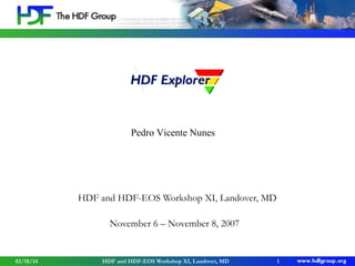 Pedro Vicente Nunes

HDF and HDF-EOS Workshop XI, Landover, MD
November 6 – November 8, 2007

02/18/14

HDF and HDF-EOS Workshop XI, Landover, MD

1

 