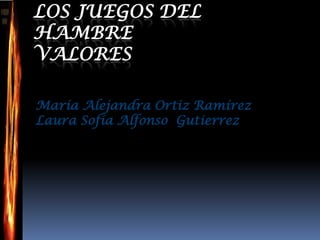 LOS JUEGOS DEL
HAMBRE
VALORES

María Alejandra Ortiz Ramírez
Laura Sofía Alfonso Gutierrez
 