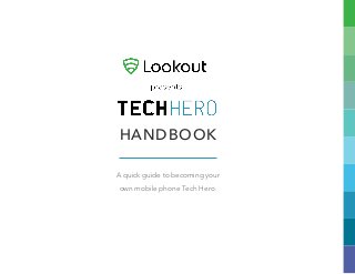 HANDBOOK
A quick guide to becoming your
own mobile phone Tech Hero.

LOOKOUT.COM

 