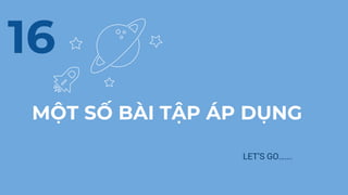 MỘT SỐ BÀI TẬP ÁP DỤNG
LET’S GO…….
16
 