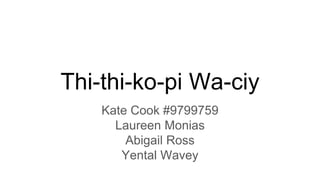Thi-thi-ko-pi Wa-ciy
Kate Cook #9799759
Laureen Monias
Abigail Ross
Yental Wavey
 