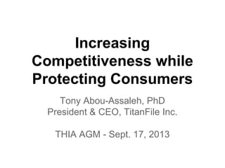 Increasing
Competitiveness while
Protecting Consumers
Tony Abou-Assaleh, PhD
President & CEO, TitanFile Inc.
THIA AGM - Sept. 17, 2013
 
