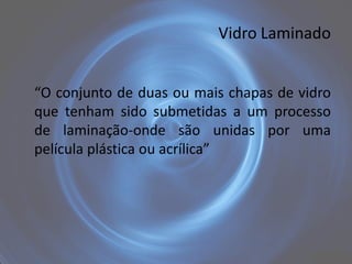Vidro Laminado


“O conjunto de duas ou mais chapas de vidro
que tenham sido submetidas a um processo
de laminação-onde são unidas por uma
película plástica ou acrílica”
 