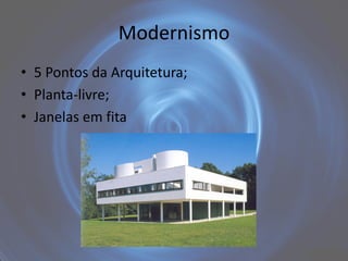Modernismo
• 5 Pontos da Arquitetura;
• Planta-livre;
• Janelas em fita
 
