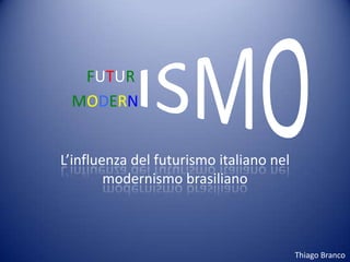 ISMO L’influenza del futurismo italiano nel modernismo brasiliano FUTUR MODERN Thiago Branco 