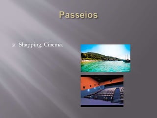  Shopping, Cinema.
 