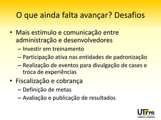 Obrigado!
• Thiago Prado de Campos
  – Analista de TI na UTFPR Londrina
  – Coord. e Professor da Especialização em
    Desenvolvimento Web da UTFPR Londrina
  – Sócio da Agência Digital ICOMP, Avadora Digital
  – Membro fundador da Associação Paranaense das
    Agências Digitais (APRADi), filiada à ABRADi
• Twitter: @thiagotpc
• E‐mail: contato@thiagotpc.com
 