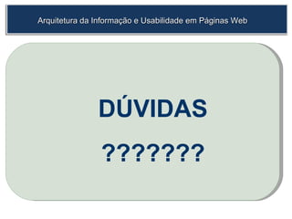 Arquitetura da Informação e Usabilidade em Páginas Web DÚVIDAS ??????? 