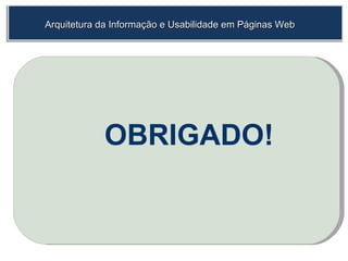 Arquitetura da Informação e Usabilidade em Páginas Web OBRIGADO! 