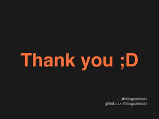 Thank you ;D
@thiagoalessio
github.com/thiagoalessio
 