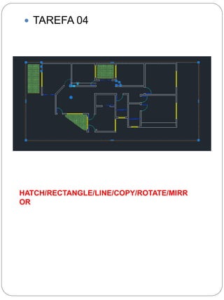  TAREFA 04 
HATCH/RECTANGLE/LINE/COPY/ROTATE/MIRR 
OR 
